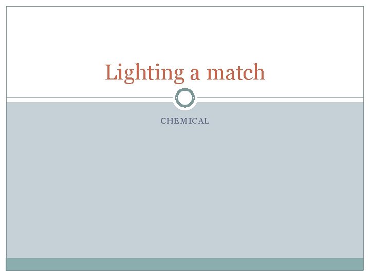 Lighting a match CHEMICAL 