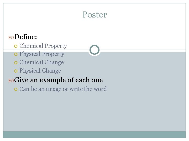 Poster Define: Chemical Property Physical Property Chemical Change Physical Change Give an example of