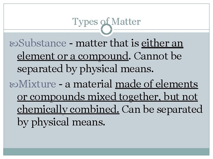 Types of Matter Substance - matter that is either an element or a compound.