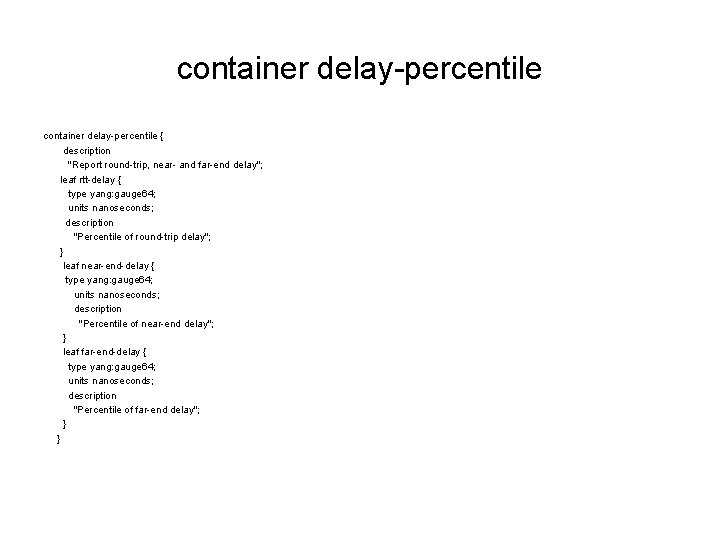 container delay-percentile { description "Report round-trip, near- and far-end delay"; leaf rtt-delay { type