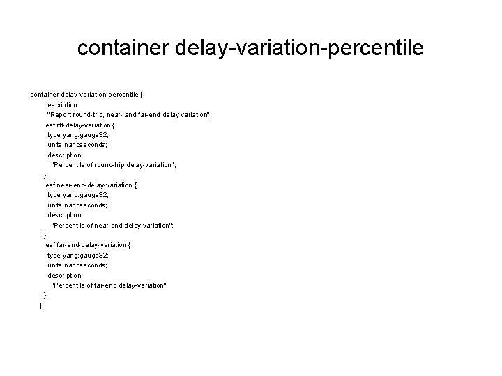 container delay-variation-percentile { description "Report round-trip, near- and far-end delay variation"; leaf rtt-delay-variation {
