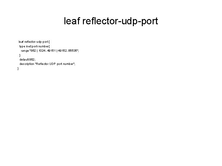 leaf reflector-udp-port { type inet: port-number{ range "862 | 1024. . 49151 | 49152.