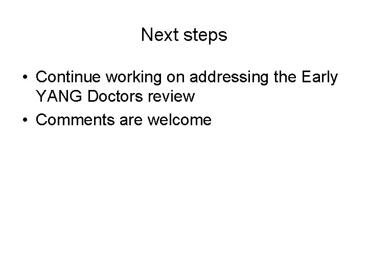 Next steps • Continue working on addressing the Early YANG Doctors review • Comments