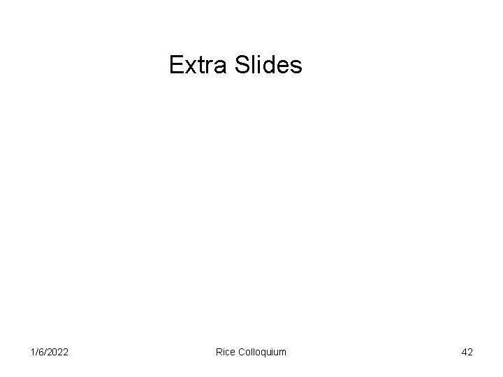 Extra Slides 1/6/2022 Rice Colloquium 42 