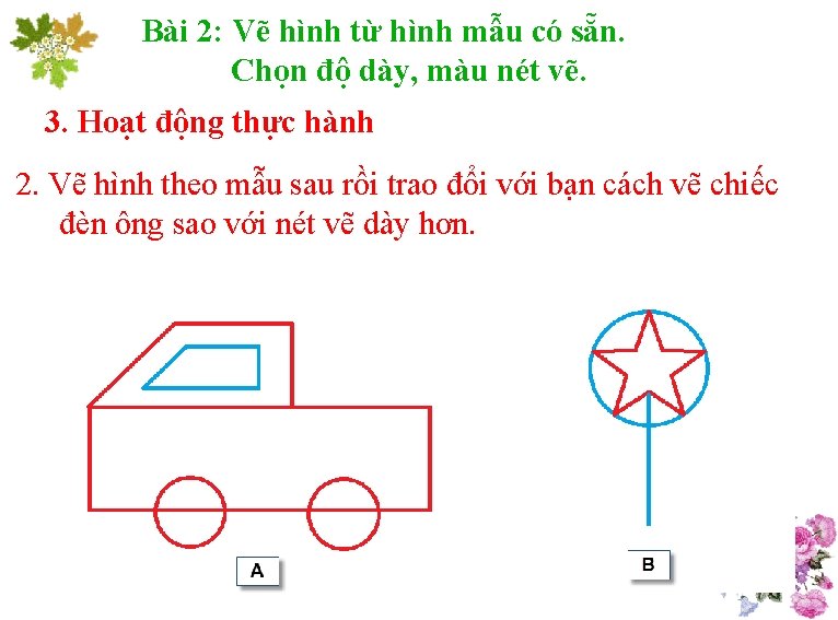 Bài 2: Vẽ hình từ hình mẫu có sẵn. Chọn độ dày, màu nét