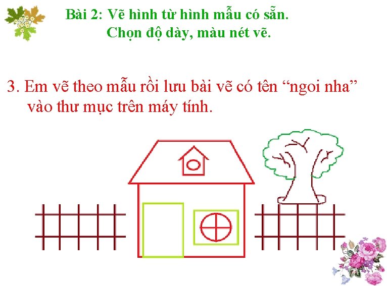 Bài 2: Vẽ hình từ hình mẫu có sẵn. Chọn độ dày, màu nét