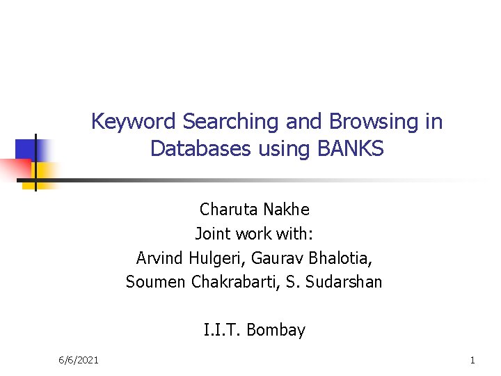 Keyword Searching and Browsing in Databases using BANKS Charuta Nakhe Joint work with: Arvind