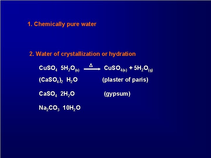 1. Chemically pure water 2. Water of crystallization or hydration Cu. SO 4 5