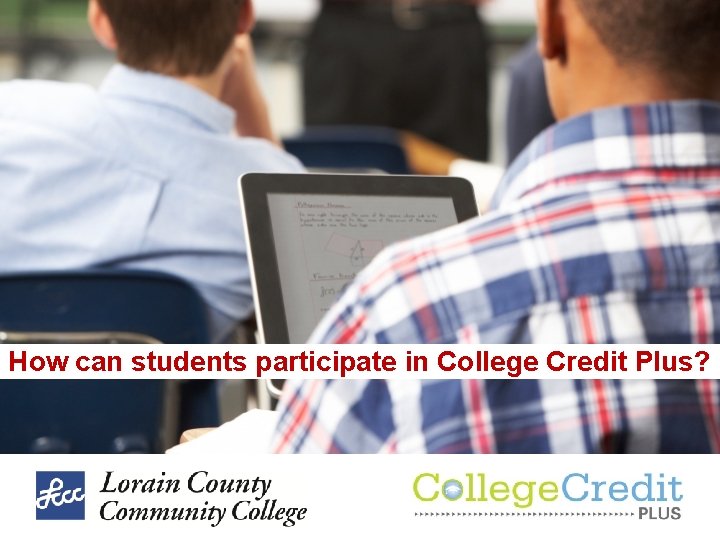 How can students participate in College Credit Plus? How can students participate in College Credit Plus?