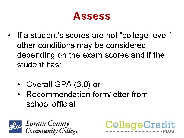 Assess • If a student’s scores are not “college-level, ” other conditions may be Assess • If a student’s scores are not “college-level, ” other conditions may be