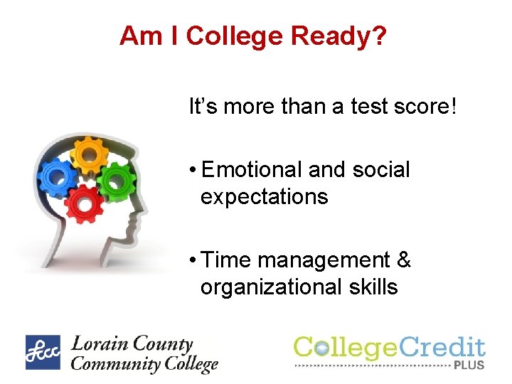 Am I College Ready? It’s more than a test score! • Emotional and social Am I College Ready? It’s more than a test score! • Emotional and social