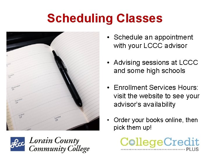 Scheduling Classes • Schedule an appointment with your LCCC advisor • Advising sessions at Scheduling Classes • Schedule an appointment with your LCCC advisor • Advising sessions at