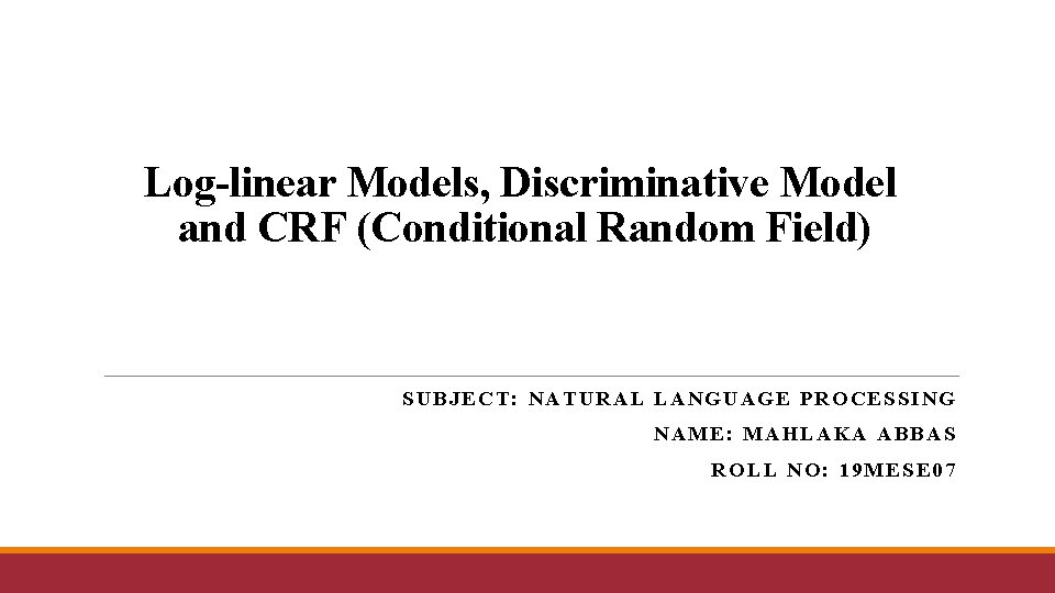 Log-linear Models, Discriminative Model and CRF (Conditional Random Field) SUBJECT: NATURAL LANGUAGE PROCESSING NAME: