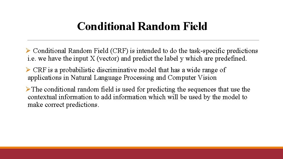 Conditional Random Field Ø Conditional Random Field (CRF) is intended to do the task-specific