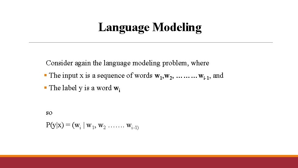 Language Modeling Consider again the language modeling problem, where § The input x is