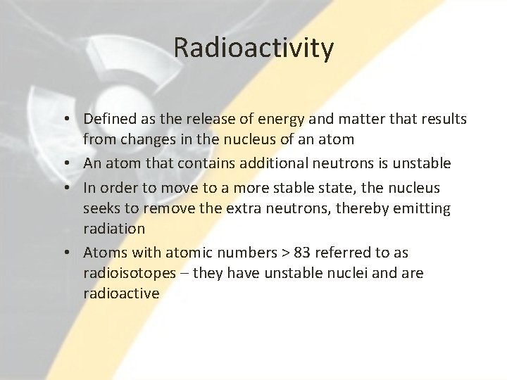 Radioactivity • Defined as the release of energy and matter that results from changes