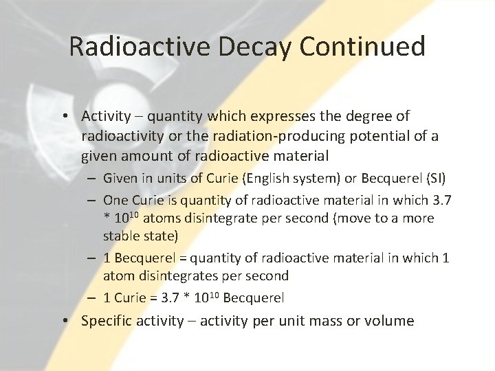 Radioactive Decay Continued • Activity – quantity which expresses the degree of radioactivity or