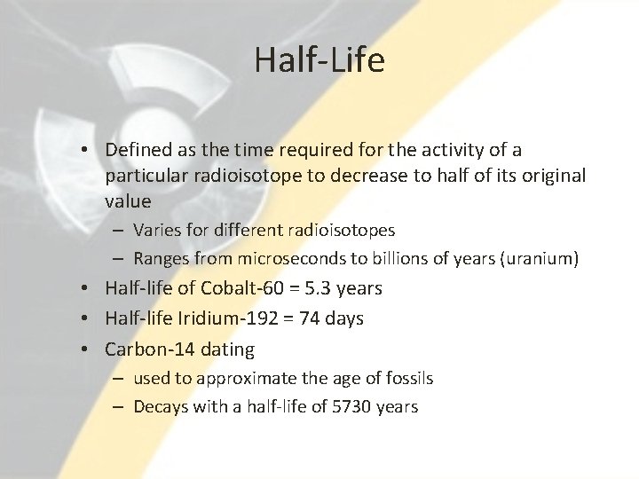 Half-Life • Defined as the time required for the activity of a particular radioisotope