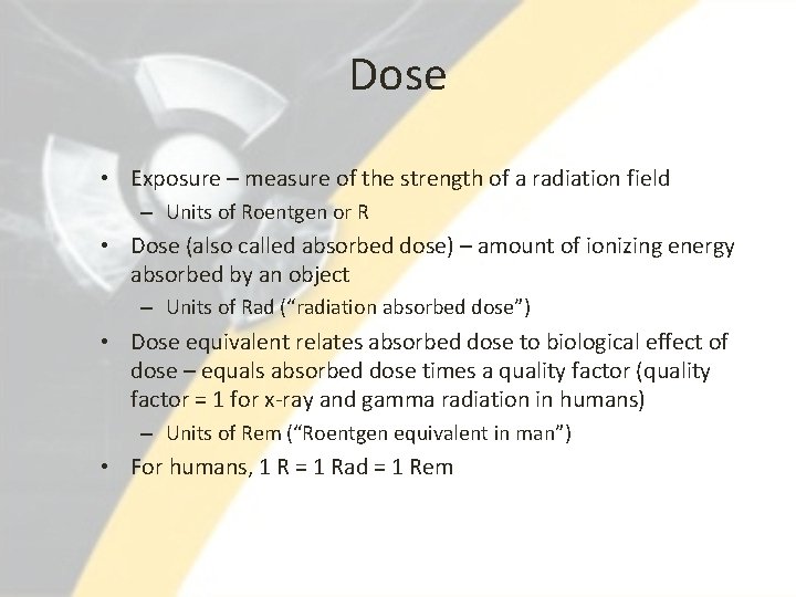 Dose • Exposure – measure of the strength of a radiation field – Units