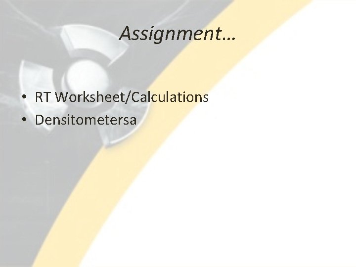 Assignment… • RT Worksheet/Calculations • Densitometersa 