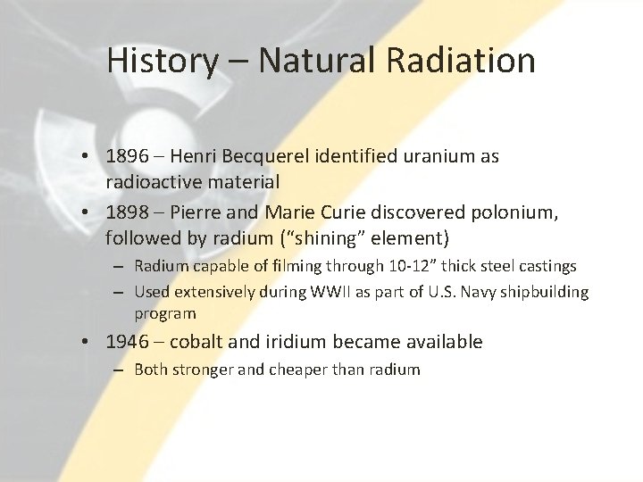 History – Natural Radiation • 1896 – Henri Becquerel identified uranium as radioactive material