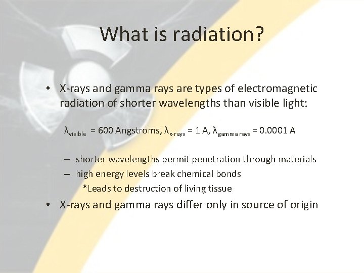 What is radiation? • X-rays and gamma rays are types of electromagnetic radiation of