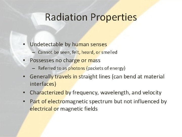 Radiation Properties • Undetectable by human senses – Cannot be seen, felt, heard, or