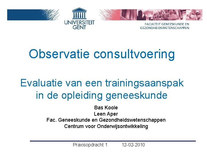 Observatie consultvoering Evaluatie van een trainingsaanspak in de opleiding geneeskunde Bas Koole Leen Aper