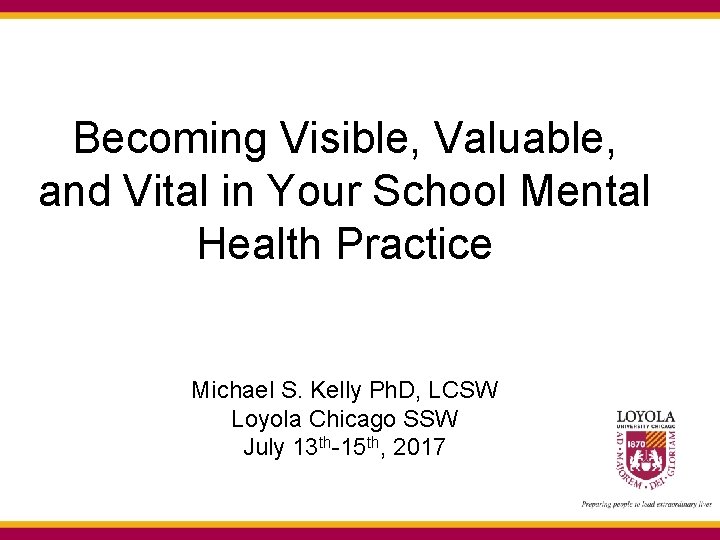 Becoming Visible, Valuable, and Vital in Your School Mental Health Practice Michael S. Kelly Becoming Visible, Valuable, and Vital in Your School Mental Health Practice Michael S. Kelly