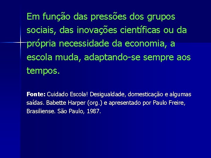 Em função das pressões dos grupos sociais, das inovações científicas ou da própria necessidade