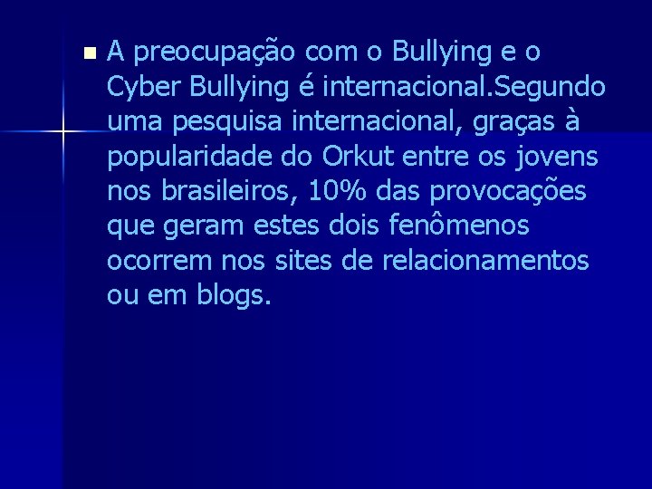 n A preocupação com o Bullying e o Cyber Bullying é internacional. Segundo uma