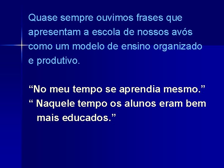 Quase sempre ouvimos frases que apresentam a escola de nossos avós como um modelo