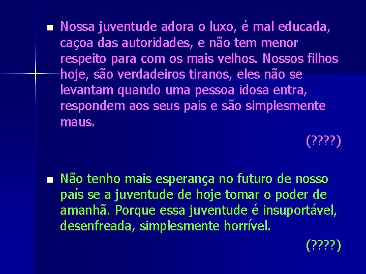 n Nossa juventude adora o luxo, é mal educada, caçoa das autoridades, e não