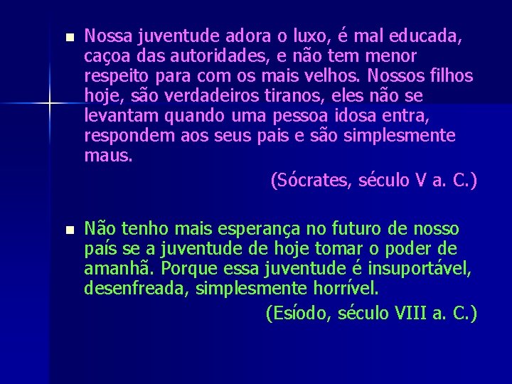 n Nossa juventude adora o luxo, é mal educada, caçoa das autoridades, e não