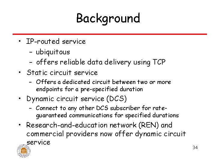 Background • IP-routed service – ubiquitous – offers reliable data delivery using TCP •