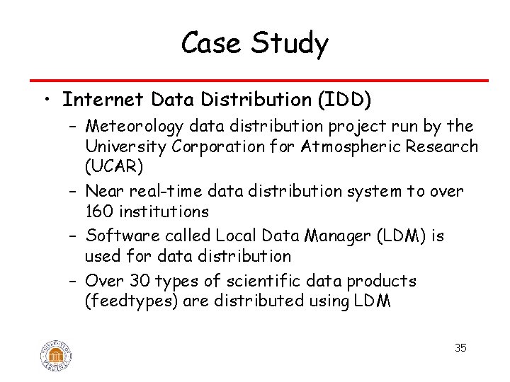 Case Study • Internet Data Distribution (IDD) – Meteorology data distribution project run by