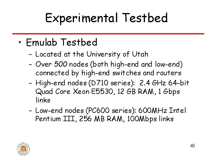 Experimental Testbed • Emulab Testbed – Located at the University of Utah – Over