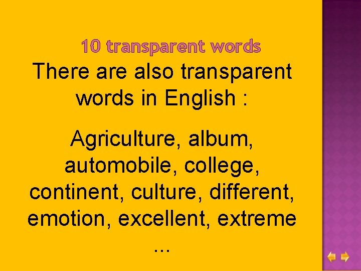 10 transparent words There also transparent words in English : Agriculture, album, automobile, college,