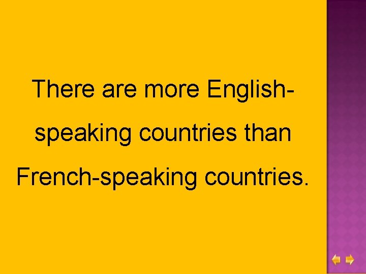 There are more Englishspeaking countries than French-speaking countries. 