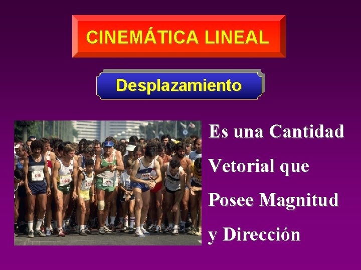 CINEMÁTICA LINEAL Desplazamiento Es una Cantidad Vetorial que Posee Magnitud y Dirección CINEMÁTICA LINEAL Desplazamiento Es una Cantidad Vetorial que Posee Magnitud y Dirección