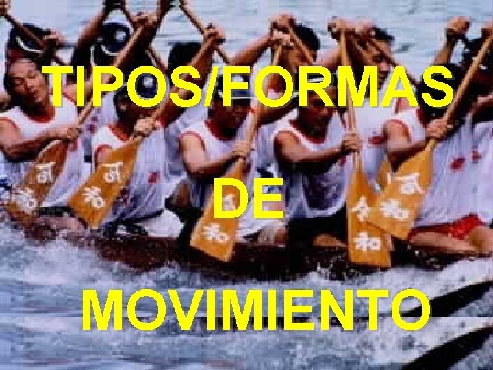TIPOS/FORMAS DE MOVIMIENTO TIPOS/FORMAS DE MOVIMIENTO