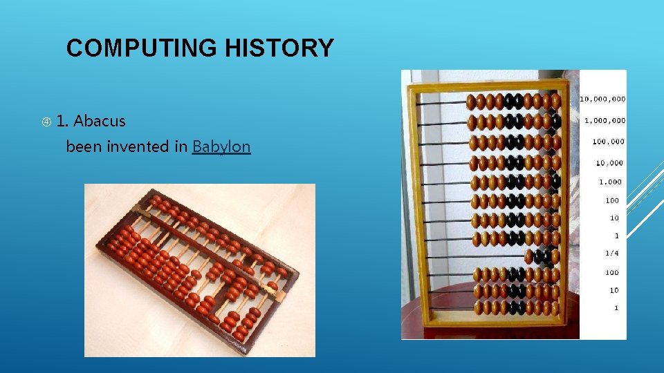 COMPUTING HISTORY 1. Abacus been invented in Babylon 