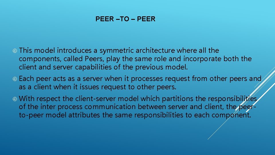 PEER –TO – PEER This model introduces a symmetric architecture where all the components,