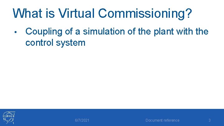 What is Virtual Commissioning? • Coupling of a simulation of the plant with the What is Virtual Commissioning? • Coupling of a simulation of the plant with the