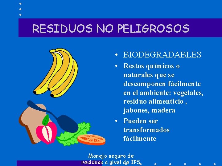 RESIDUOS NO PELIGROSOS • BIODEGRADABLES • Restos químicos o naturales que se descomponen fácilmente