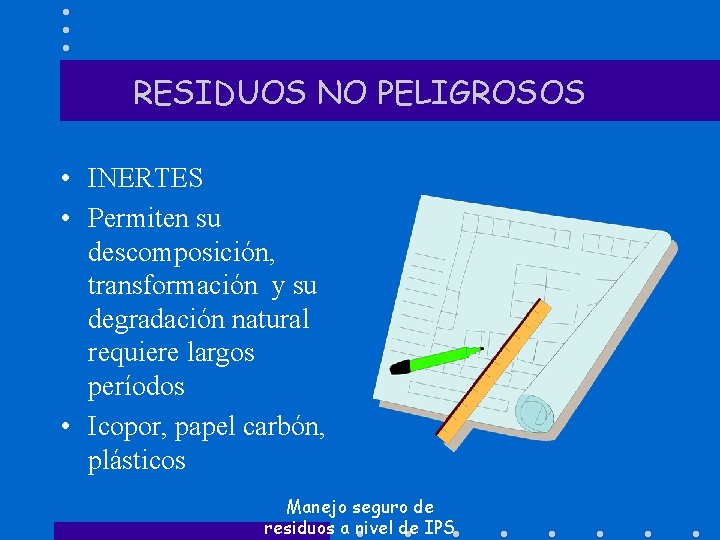 RESIDUOS NO PELIGROSOS • INERTES • Permiten su descomposición, transformación y su degradación natural