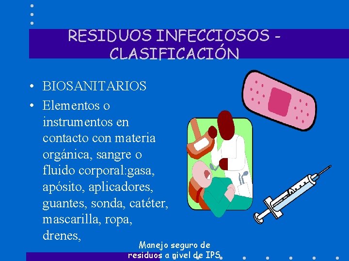 RESIDUOS INFECCIOSOS CLASIFICACIÓN • BIOSANITARIOS • Elementos o instrumentos en contacto con materia orgánica,