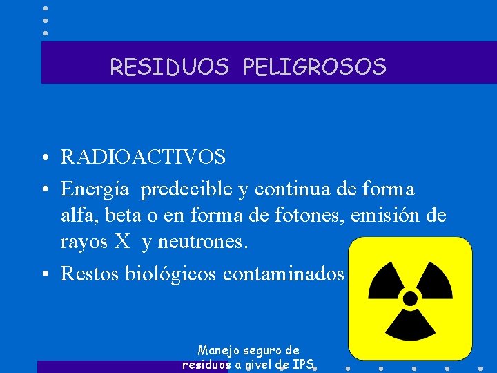 RESIDUOS PELIGROSOS • RADIOACTIVOS • Energía predecible y continua de forma alfa, beta o