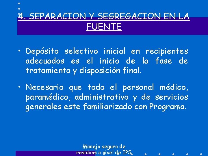 4. SEPARACION Y SEGREGACION EN LA FUENTE • Depósito selectivo inicial en recipientes adecuados