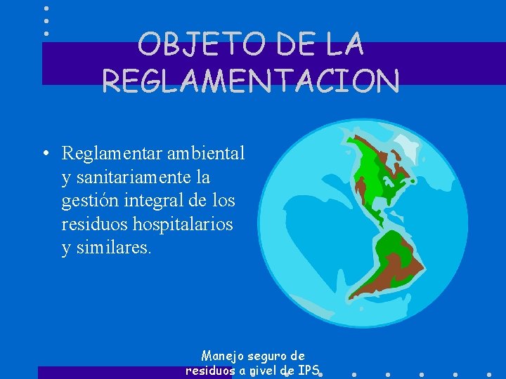 OBJETO DE LA REGLAMENTACION • Reglamentar ambiental y sanitariamente la gestión integral de los